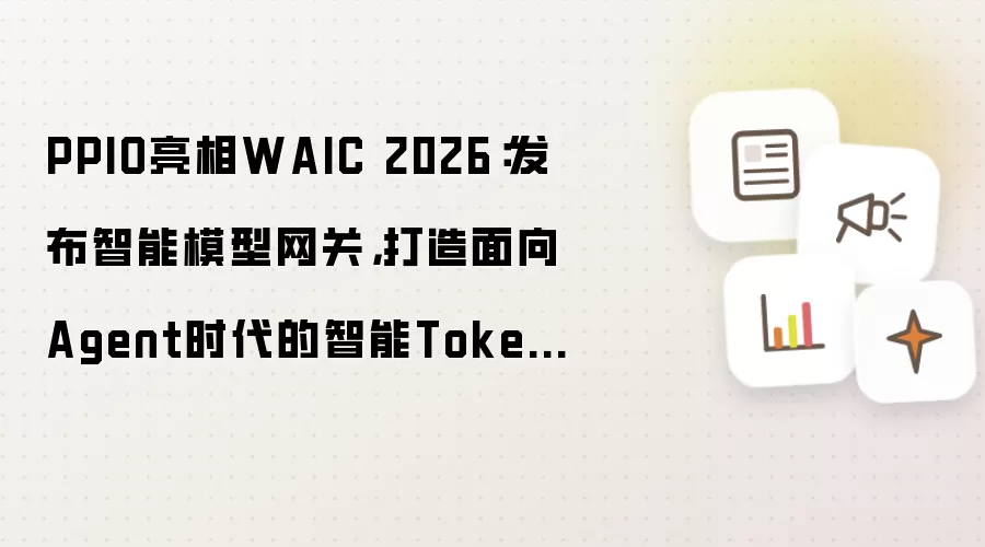 PPIO亮相WAIC 2026:发布智能模型网关,打造面向Agent时代的智能Token工厂