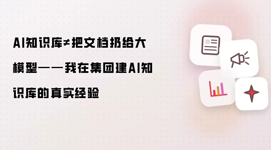 AI知识库≠把文档扔给大模型——我在集团建AI知识库的真实经验