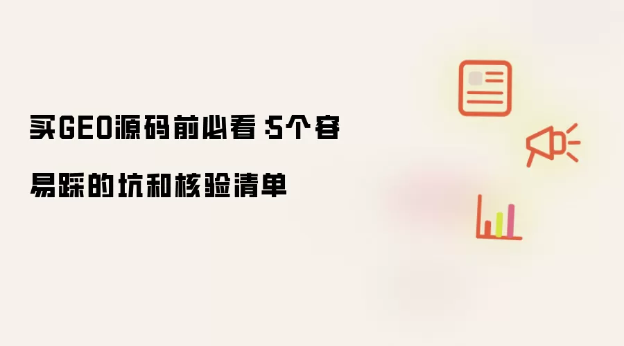 买GEO源码前必看：5个容易踩的坑与核验清单