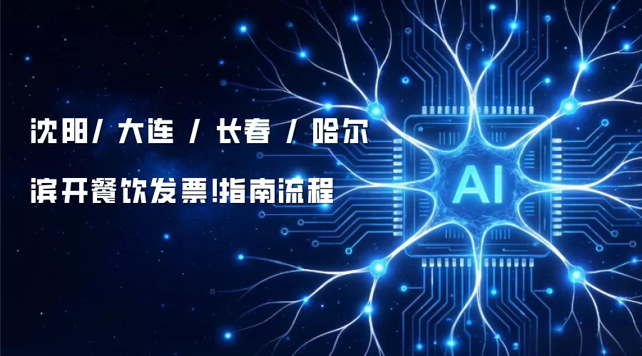 沈阳/大连/长春/哈尔滨开餐饮发票！流程指南