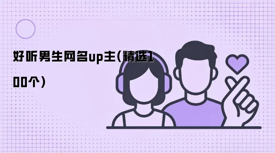 好听男生网名up主：精选100个