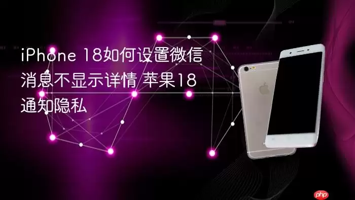 iPhone 18微信消息不显示详情设置方法 苹果18通知隐私