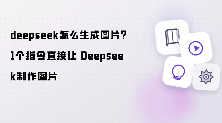 Deepseek如何生成图片？一条指令直接让 Deepseek制作图片