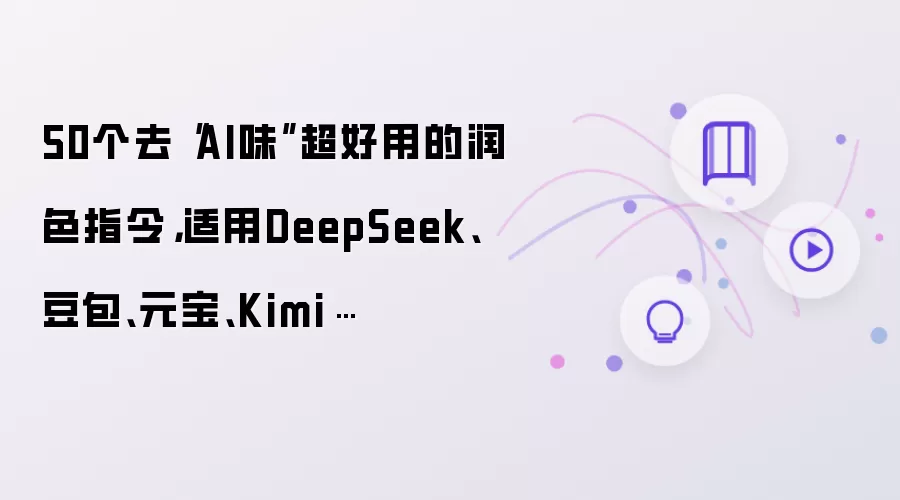 50个去AI味超好用的润色指令: 适用DeepSeek 豆包 元宝 Kimi 等