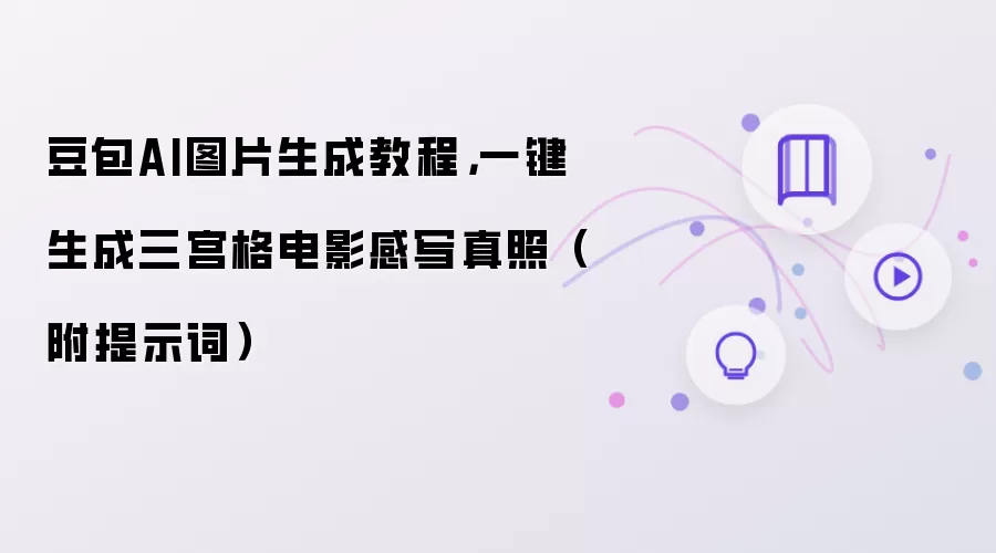 豆包AI图片生成教程:一键生成三宫格电影感写真照 附提示词