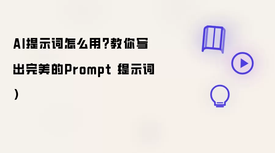 AI提示词怎么用：教你写出完美的Prompt 提示词