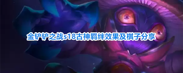 金铲铲之战 s18 古神羁绊效果与棋子分享