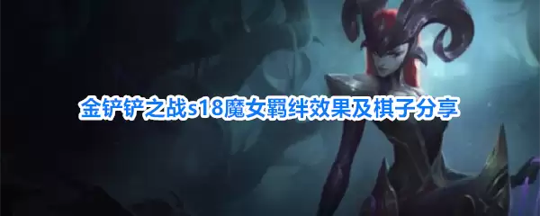 金铲铲之战s18魔女羁绊效果与棋子分享