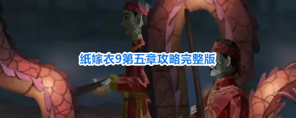 纸嫁衣9第五章完整攻略