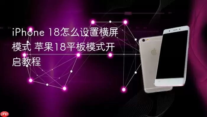 iPhone 18如何设置横屏模式 苹果18平板模式开启教程