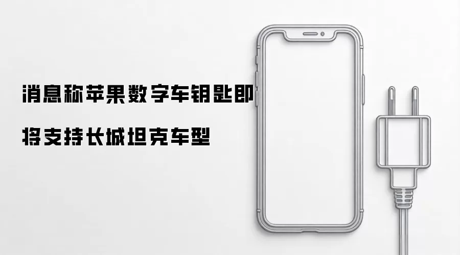 消息称苹果数字车钥匙即将接入长城坦克车型