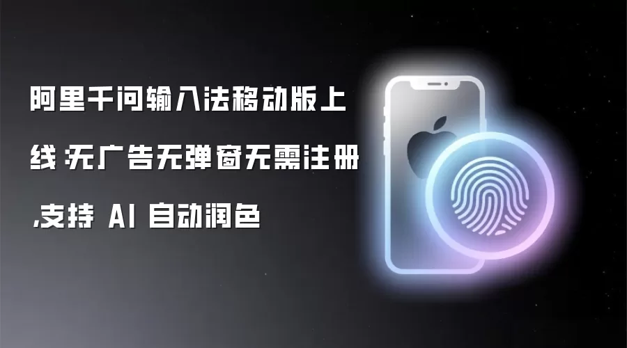 阿里千问输入法移动版上线：无广告无弹窗无需注册 支持 AI 自动润色