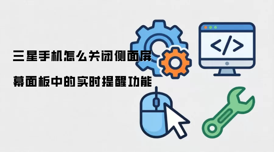 三星手机怎么关闭侧面屏幕面板的实时提醒功能