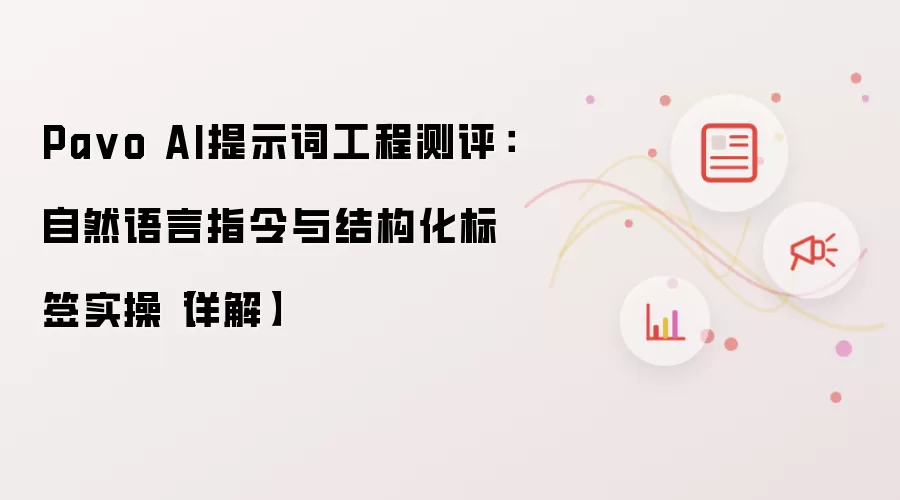 Pavo AI提示词工程测评:自然语言指令与结构化标签实操【详解】