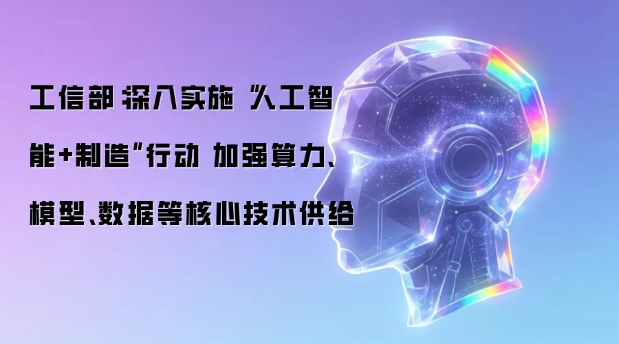工信部:深入实施“人工智能+制造”行动 加强算力、模型、数据等核心技术供给