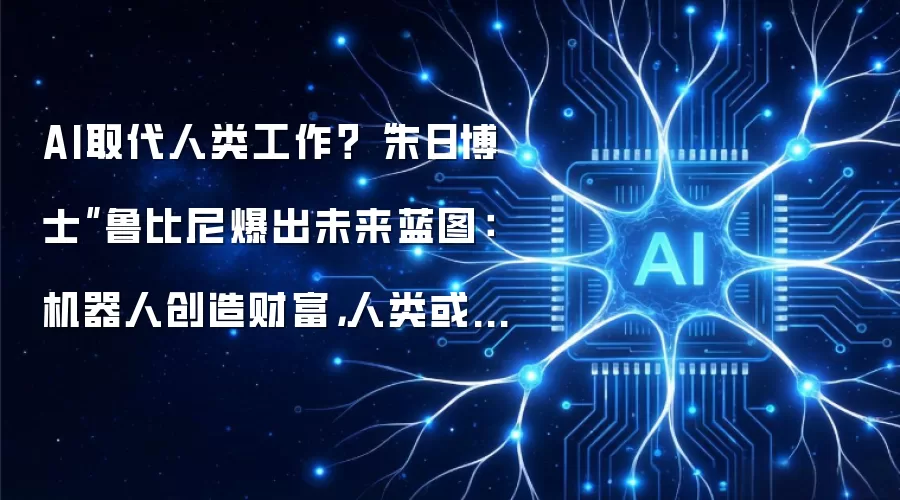 AI取代人类工作?“末日博士”鲁比尼爆出未来蓝图:机器人创造财富,人类或获得“基础收入”