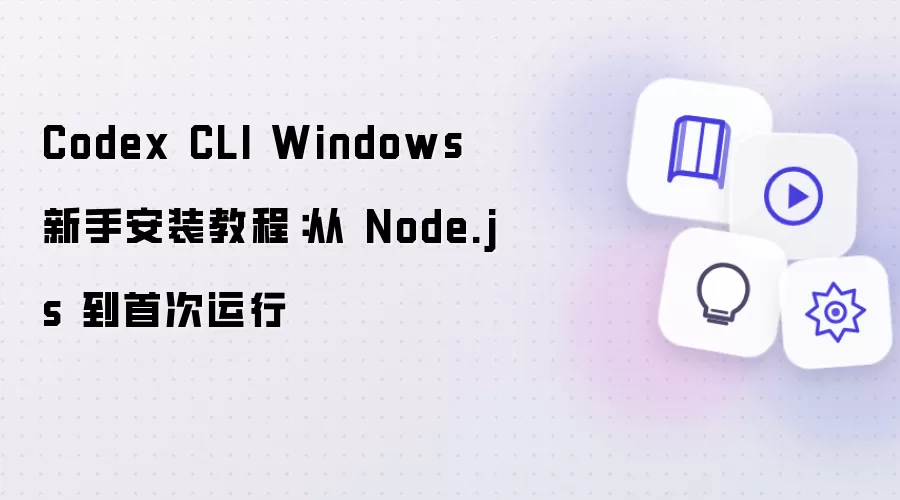 Codex CLI Windows 新手安装教程:从 Node.js 到首次运行