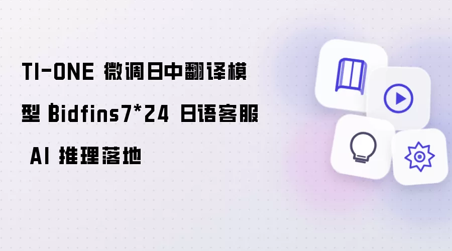 TI-ONE 微调日中翻译模型｜Bidfins7*24 日语客服 AI 推理落地