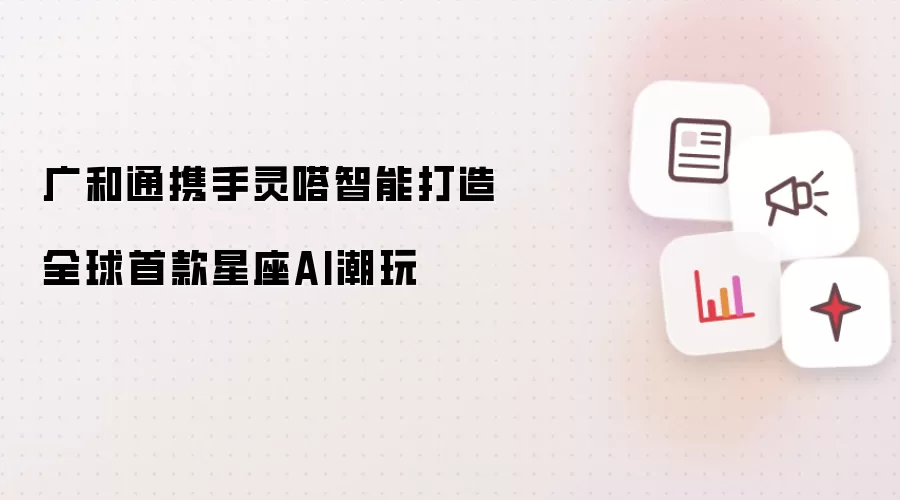 广和通联合灵嗒智能打造全球首款星座AI潮玩