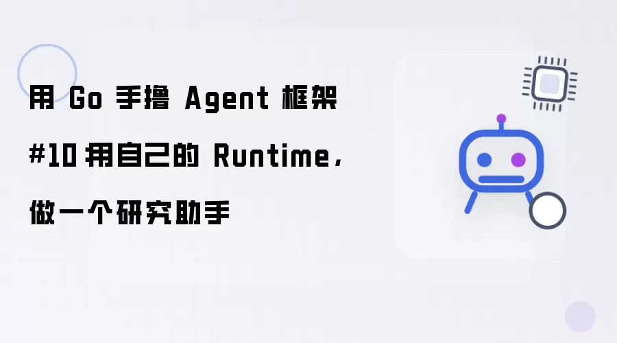 用 Go 手撸 Agent 框架 第10篇：用自己的 Runtime，做一个研究助手