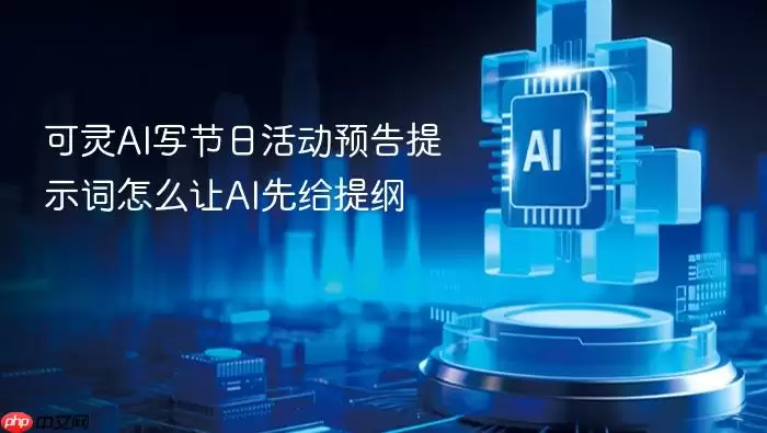 可灵AI写节日活动预告提示词如何让AI先给提纲