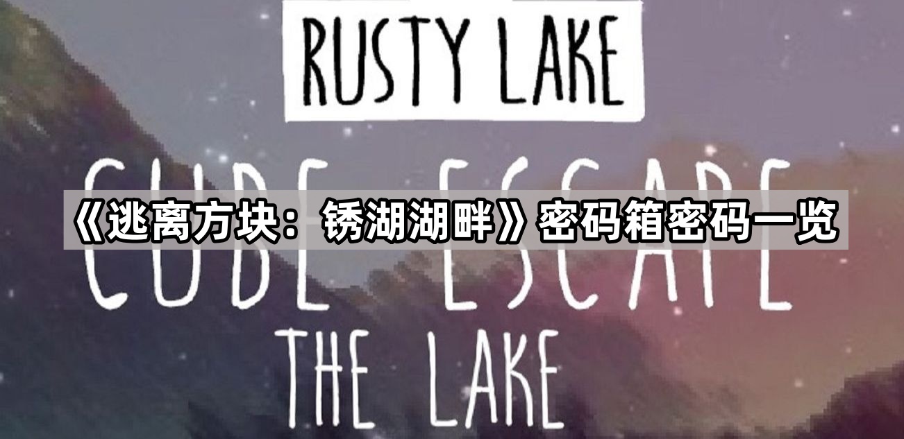 逃离方块 锈湖湖畔密码箱密码一览