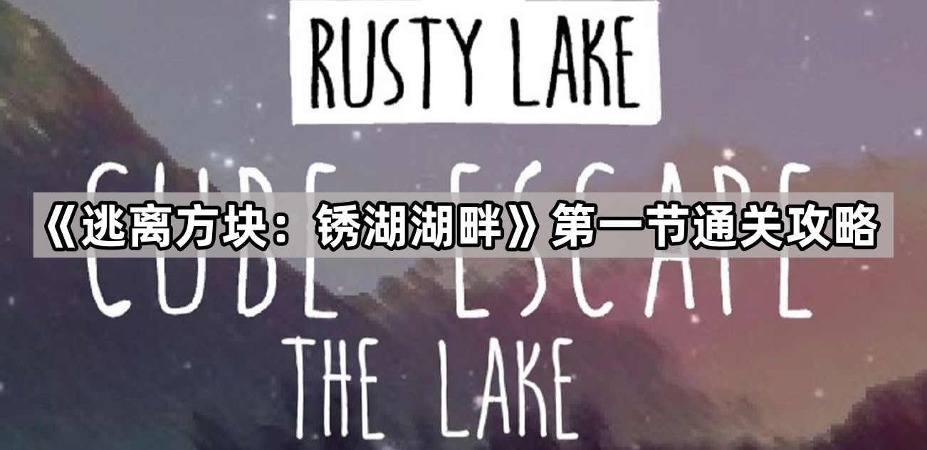 逃离方块 锈湖湖畔第一节通关攻略