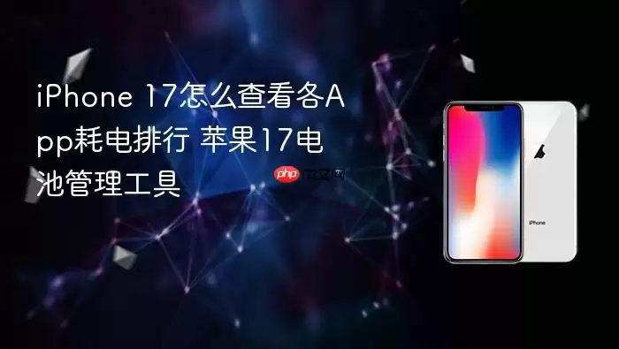 iPhone 17如何查看各App耗电排行 苹果17电池管理工具
