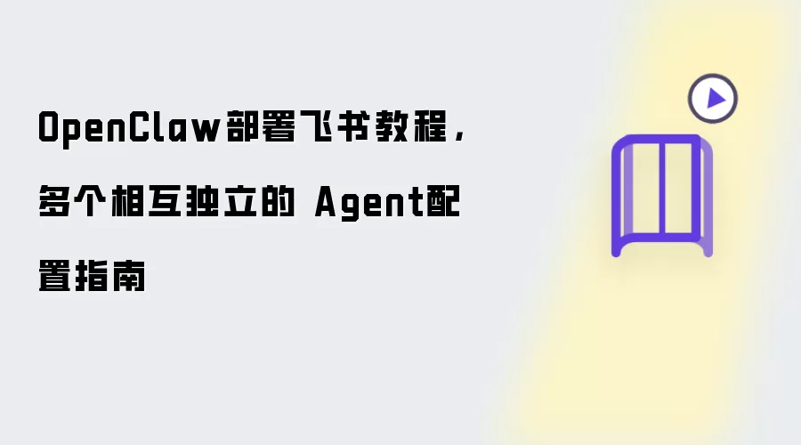 OpenClaw部署飞书教程:多个相互独立的 Agent配置指南