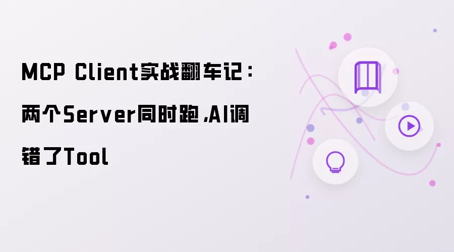MCP Client实战翻车记：两个Server同时跑 AI调错了Tool