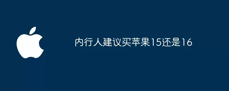 内行人推荐买苹果15还是16