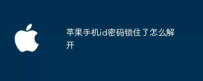 苹果手机id密码锁住了怎样解开