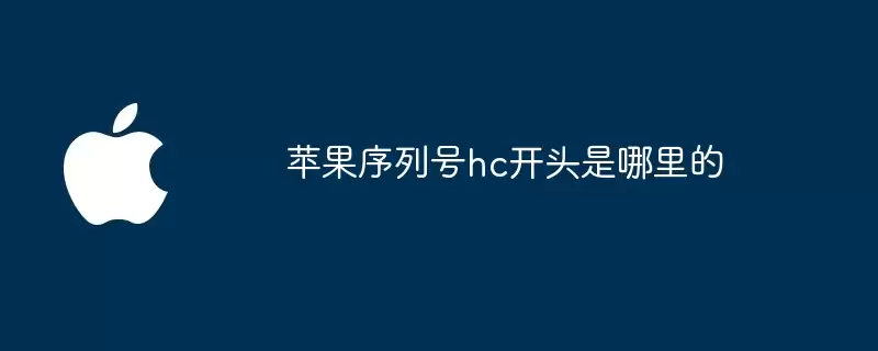 苹果序列号hc开头出自哪里