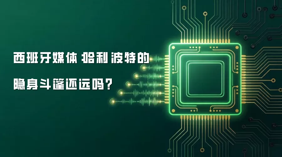 西班牙媒体:哈利·波特的隐身斗篷还远吗?