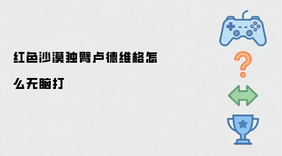 红色沙漠独臂卢德维格怎么无脑打