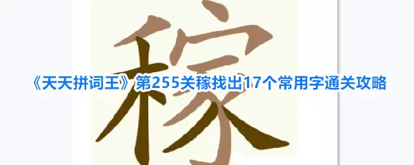 《天天拼词王》第255关稼找出17个常用字通关攻略