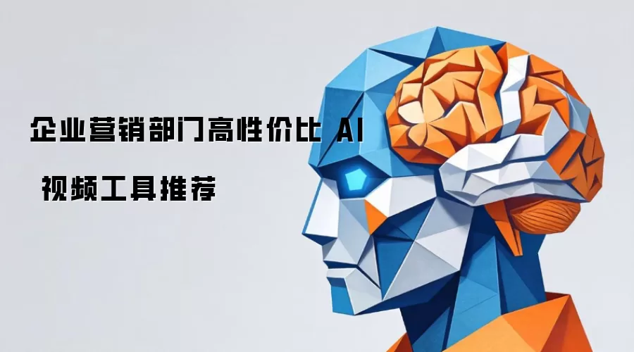 企业营销部门高性价比 AI 视频工具推荐