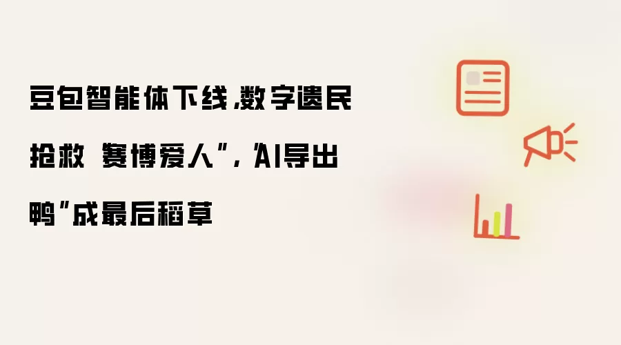 豆包智能体下线：数字遗民抢救赛博爱人：AI导出鸭成最后稻草