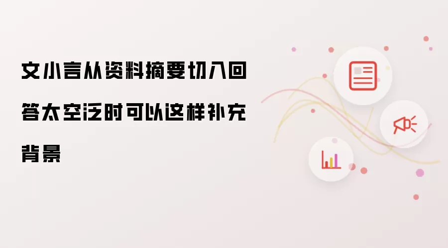 文小言从资料摘要切入回答太空泛时可这样补充背景