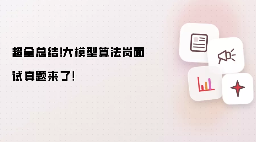 超全总结！大模型算法岗面试真题来袭