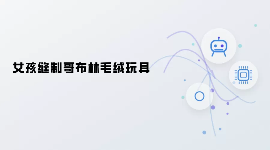 女孩缝制哥布林毛绒公仔
