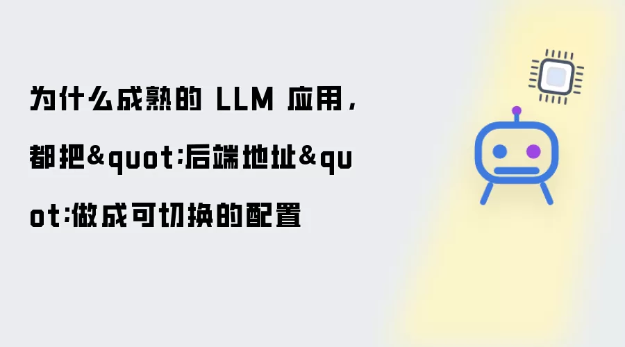 为什么成熟的 LLM 应用：都把"后端地址"做成可切换的配置