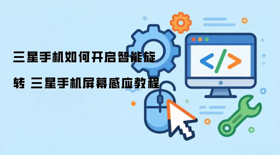三星手机如何开启智能旋转 三星手机屏幕感应教学