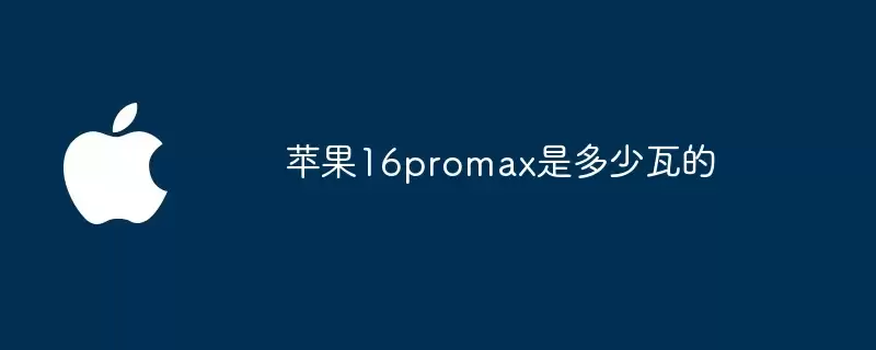 苹果16promax瓦数是多少