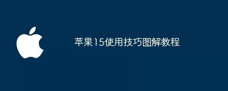 苹果15使用技巧图解指南