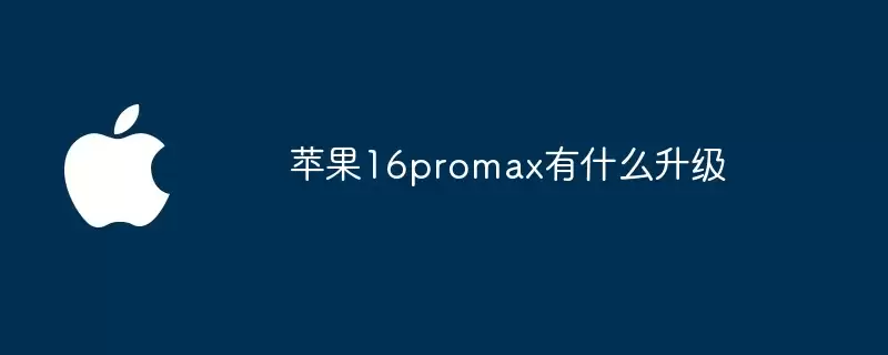 苹果16promax 有什么升级
