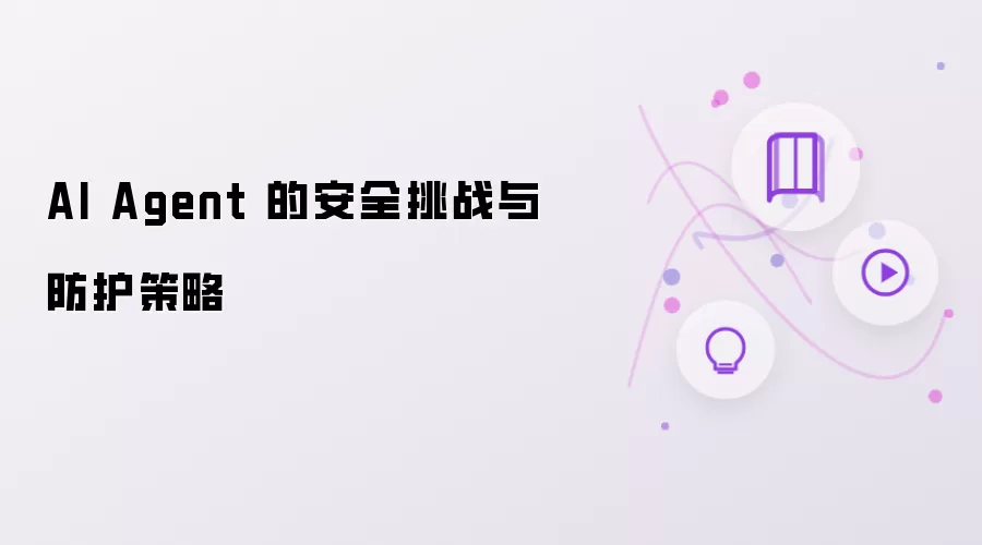 AI Agent 的安全挑战及防护策略