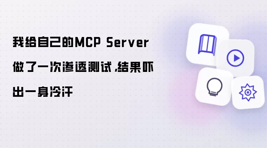 我给自己的MCP Server做了一次渗透测试:结果吓出一身冷汗