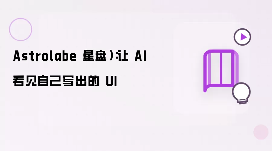 Astrolabe（星盘）：让 AI 审视自身构建的 UI 界面