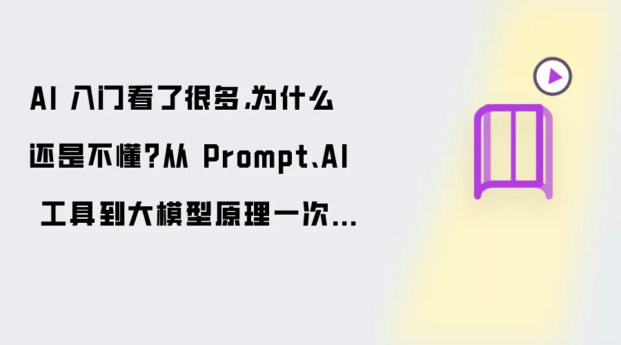 AI 入门看了很多：为什么还是不懂？从 Prompt:AI 工具到大模型原理一次讲清楚
